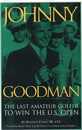 Stock image for JOHNNY GOODMAN: THE LAST AMATEUR GOLFER TO WIN THE UNITED STATES OPEN for sale by Neil Shillington: Bookdealer/Booksearch