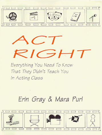 Stock image for Act Right: Everything you need to know that they didn't teach you in acting class for sale by savehere619