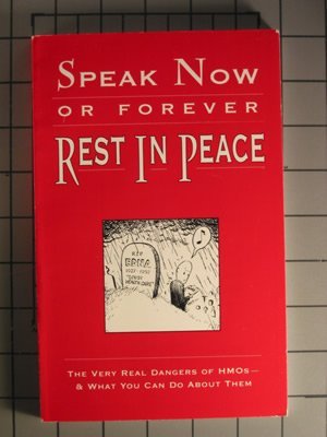 Imagen de archivo de Speak Now or Forever Rest in Peace: The Very Real Dangers of HMOs - and What You Can Do about Them a la venta por Ashworth Books