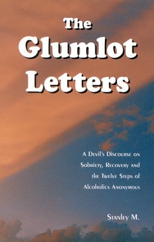 Stock image for The Glumlot Letters: A Devil's Discourse on Sobriety, Recovery and the Twelve Steps of Alcoholics Anonymous for sale by ThriftBooks-Dallas