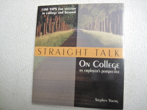 Imagen de archivo de Straight Talk On College, An Employer's Perspective, 100 Tips for Success in College and Beyond a la venta por Half Price Books Inc.