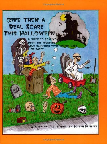 9780965977203: Give Them a Real Scare This Halloween: A Guide to Scaring Trick-Or-Treaters and Haunting Your House, Yard or Party