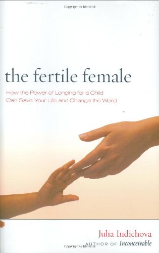 9780966007879: The Fertile Female: How the Power of Longing for a Child Can Save Your Life and Change the World