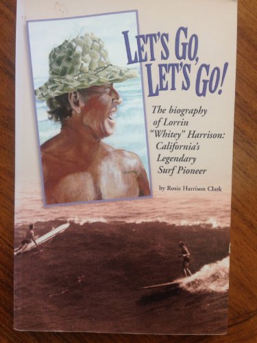 Beispielbild fr Let's Go Let's Go The Biography of Lorrin "Whitey" Harrison California's Legendary Surf Pioneer zum Verkauf von COLLINS BOOKS