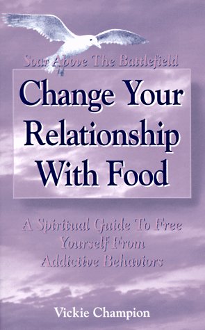 Stock image for Change Your Relationship with Food: Soar Above the Battlefield for sale by Newsboy Books