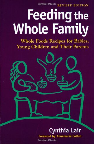 Stock image for Feeding the Whole Family: Whole Foods Recipes for Babies, Young Children and Their Parents for sale by SecondSale
