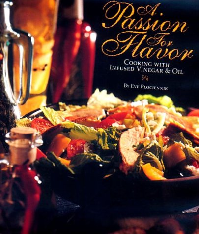 Stock image for A Passion for Flavor: Cooking with infused vinegar & oil for sale by Half Price Books Inc.