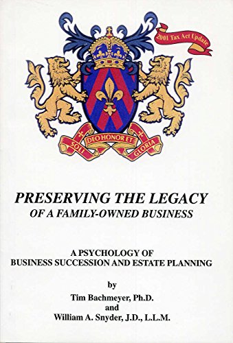 Preserving the Legacy of a Family-owned Business: A Psychology of Business Succession and Estate Planning (9780966053814) by Ph.D. Tim Bachmeyer; J.D.; L.L.M. William A. Snyder