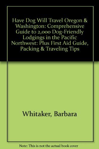 Stock image for Have Dog Will Travel Oregon & Washington: Comprehensive Guide to 2, 000 Dog-friendly Lodgings in the Pacific Northwest Plus First Aid Guide, Packing & Traveling Tips for sale by ThriftBooks-Atlanta