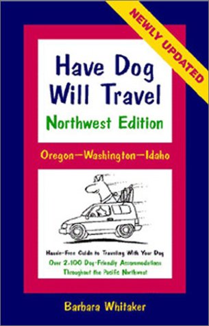 9780966054484: Have Dog Will Travel Northwest Edition: Oregon-Washington-Idaho, Hassle-Free Guide to Traveling With Your Dog