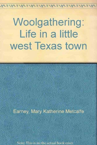 Woolgathering: Life in a little west Texas town (9780966055016) by Earney, Mary Katherine Metcalfe