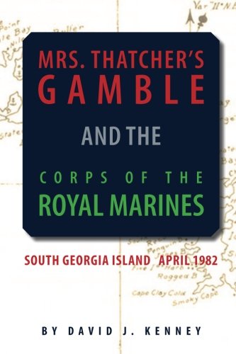 Stock image for Mrs. Thatcher's Gamble and the Corps of the Royal Marines: South Georgia Island, April 1982 for sale by WorldofBooks