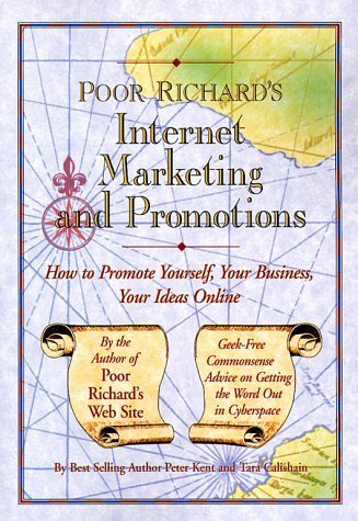 Poor Richard's Internet Marketing and Promotions: How to Promote Yourself, Your Business, Your Ideas Online (Poor Richard's Series) (9780966103274) by Peter Kent; Tara Calishain