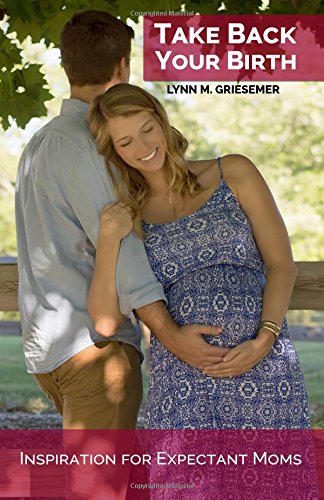 Stock image for Take Back Your Birth: Inspiration for Expectant Moms for sale by ThriftBooks-Atlanta