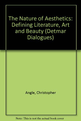 The Nature of Aesthetics: Defining Literature, Art and Beauty (Detmar Dialogues) - Christopher Angle