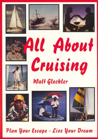 9780966141634: All About Cruising: Prepare Yourself - Equip Your Boat - Plan Your Escape - Live Your Dream