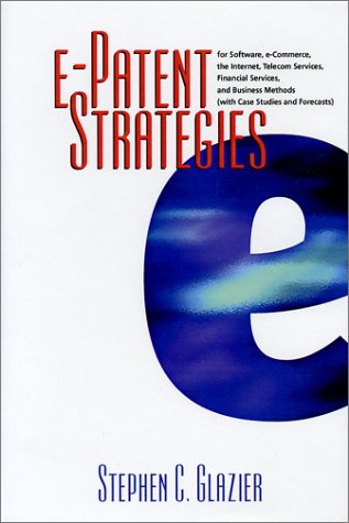 9780966143782: E-Patent Strategies for Software, E-Commerce, the Internet, Telecom Services, Financial Services and Business Methods: With Case Studies and Forecasts