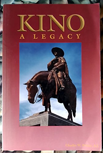 9780966156201: Kino: A Legacy: His Life, His Works, His Missions, His Monuments