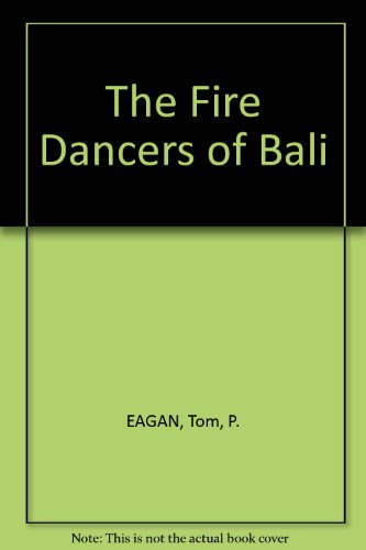 Imagen de archivo de The Fire Dancers of Bali EAGAN, Tom, P. and Spaulding, Laura L. a la venta por Ericks Books