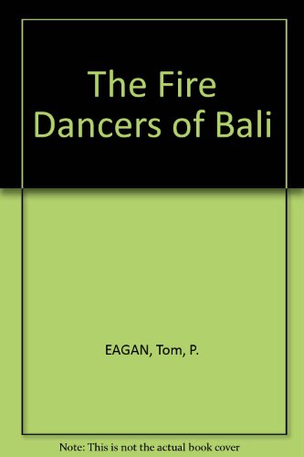 Stock image for The Fire Dancers of Bali EAGAN, Tom, P. and Spaulding, Laura L. for sale by Ericks Books