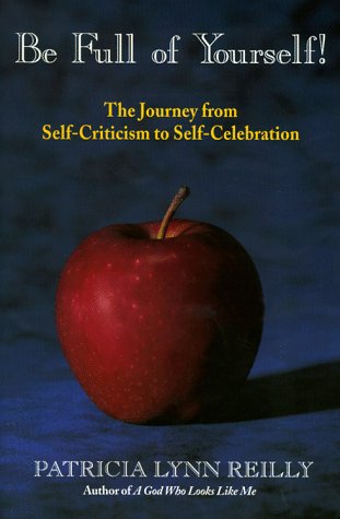 Be Full of Yourself!: The Journey from Self-Criticism to Self-Celebration (9780966164206) by Patricia Lynn Reilly