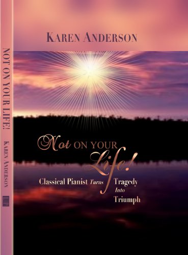 Not On Your Life--Classical Pianist Turns Tragedy Into Triumph (9780966183283) by Karen Anderson