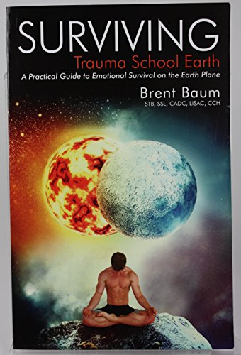 Stock image for Surviving Trauma School Earth: A Practical Guide to Emotional Survival on the Earth Plane for sale by HPB-Red