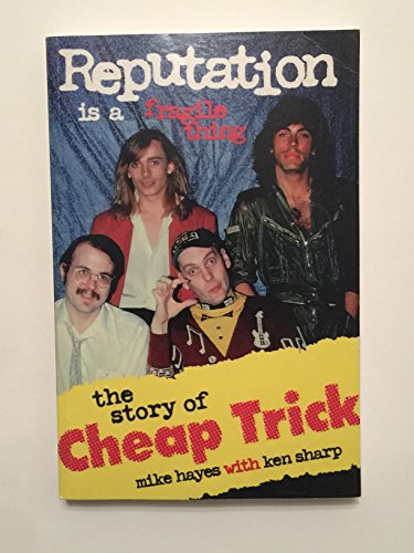 Reputation Is a Fragile Thing: The Story of Cheap Trick (9780966208108) by Hayes, Mike; Sharp, Ken