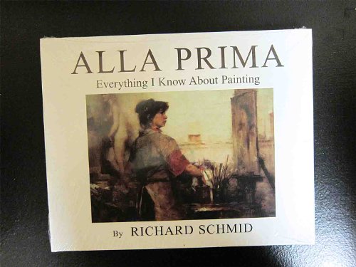 9780966211733: Alla Prima: Everything I Know About Painting by Richard Schmid (2004-01-01)