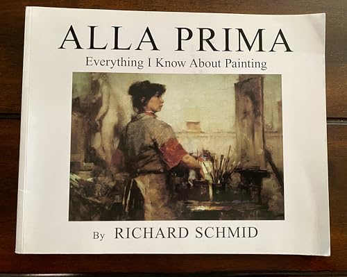 Alla Prima: Everything I Know About Painting (9780966211733) by Richard Schmid