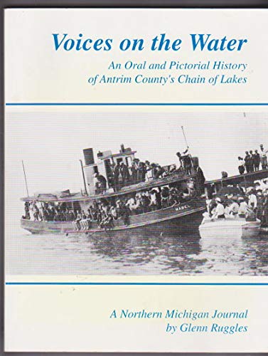 Stock image for Voices on the Water: An Oral and Pictorial History of Antrim County's Chain of Lakes for sale by Wizard Books