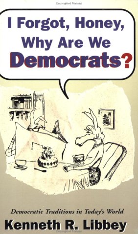 I FORGOT, HONEY, WHY ARE WE DEMOCRATS? DEMOCRATIC TRADITIONS IN TODAY'S WORLD