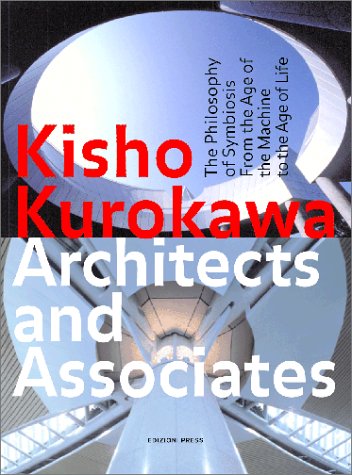9780966223071: Kisho Kurokawa Architects and Associates: The Philosophy of Symbiosis from the Ages of the Machine to the Age of Life
