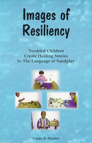 Stock image for Images of Resiliency: Troubled Children Create Healing Stories in the Language of Sandplay for sale by Friends of  Pima County Public Library