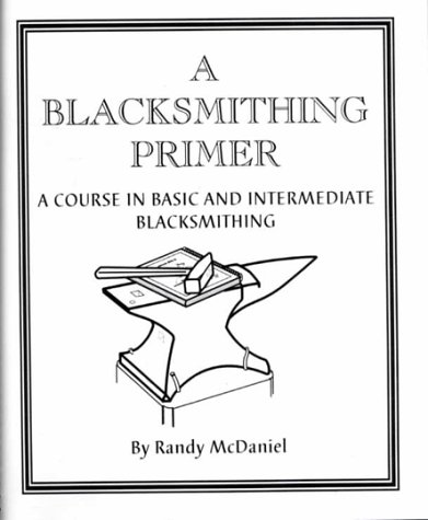 Stock image for A Blacksmithing Primer : A Course in Basic and Intermediate Blacksmithing for sale by Better World Books: West