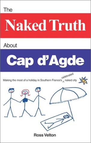 Stock image for The Naked Truth about Cap D'Agde: Making the Most of a Holiday in Southern France's Celebrated Naked City for sale by ThriftBooks-Dallas
