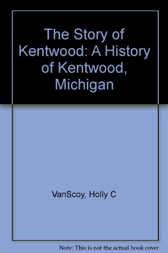 Imagen de archivo de The Story of Kentwood: A History of Kentwood, Michigan a la venta por Great Matter Books