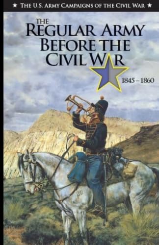 Stock image for The Regular Army Before the Civil War, 1845-1860: The U.S. Army Campaigns of The Civil War for sale by Revaluation Books