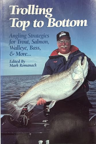 Trolling Top to Bottom: Angling Strategies for Trout, Salmon, Walleye, Bass, & More .