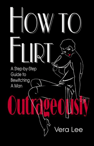 Stock image for How to Flirt Outrageously: A Step-By-Step Guide to Bewitchng a Man for sale by WeBuyBooks