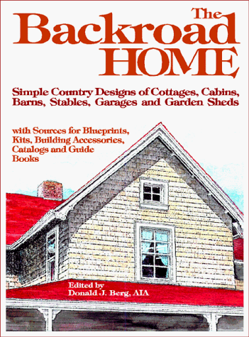Stock image for The Backroad Home: Simple Country Designs of Cottages, Cabins, Barns, Stables, Garages, and Garden Sheds with Sources for Blueprints, Kit for sale by ThriftBooks-Atlanta