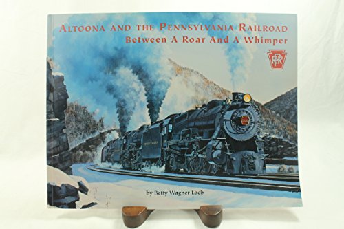 Stock image for Altoona and the Pennsylvania Railroad: Between a roar and a whimper for sale by Bookplate