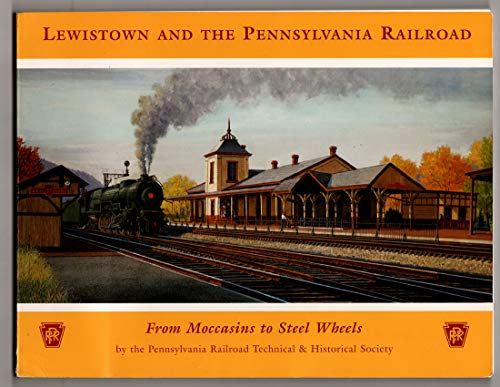 9780966319125: LEWISTOWN AND THE PENNSYLVANIA RAILROAD - FROM MOCCASINS TO STEEL WHEELS