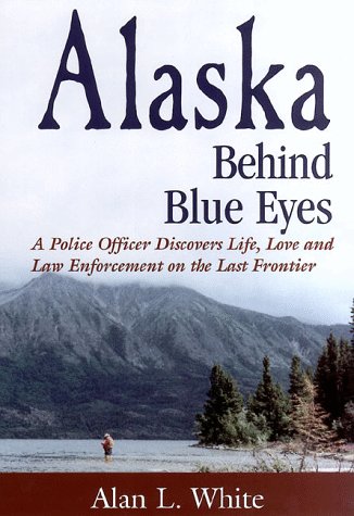 Stock image for Alaska Behind Blue Eyes : A Police Officer Discovers Life, Love and Law Enforcement on the Last Frontier for sale by Better World Books