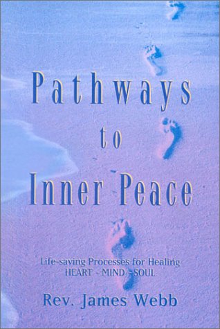 PATHWAYS TO INNER PEACE: Life-Saving Processes For Healing Heart, Mind, Soul