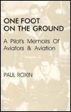 One Foot on the Ground: A Pilot's Memoirs of Aviators & Aviation