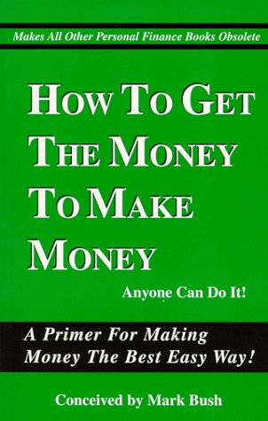 How To Get The Money To Make Money (9780966339345) by Bush, Mark; Criswell, James D.