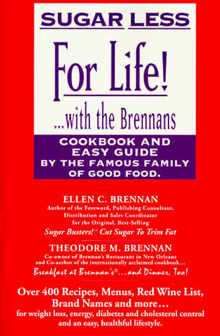 Sugar Less for Life! . With the Brennans: Cookbook and Easy Guide by the Famous Family of Good Food