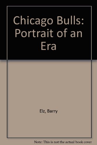 Chicago Bulls: Portrait of an Era (9780966357219) by Elz, Barry; Vancil, Mark