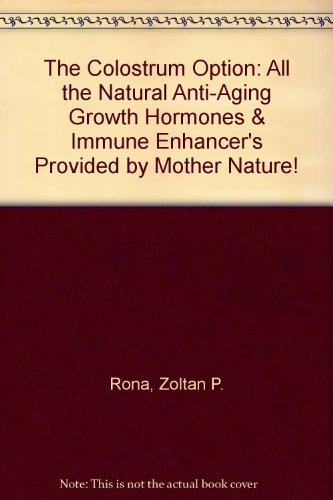 Stock image for The Colostrum Option: All the Natural Anti-Aging Growth Hormones & Immune Enhancer's Provided by Mother Nature! for sale by ThriftBooks-Atlanta